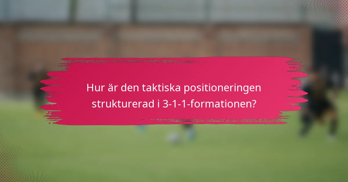 Hur är den taktiska positioneringen strukturerad i 3-1-1-formationen?