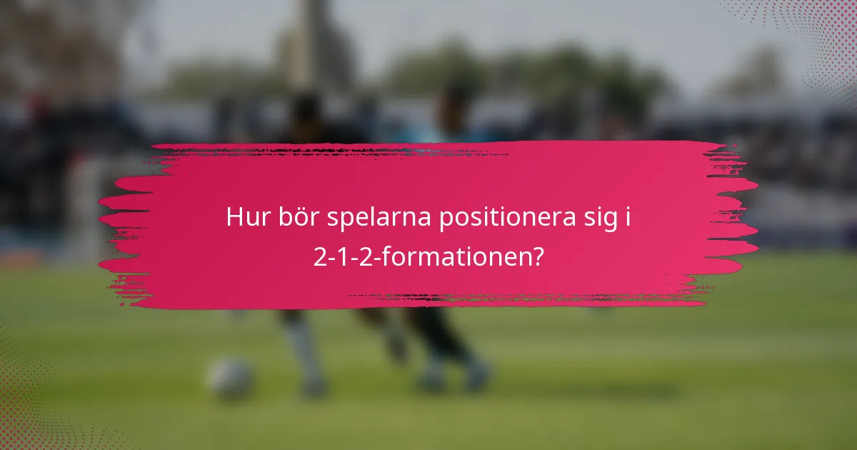 Hur bör spelarna positionera sig i 2-1-2-formationen?