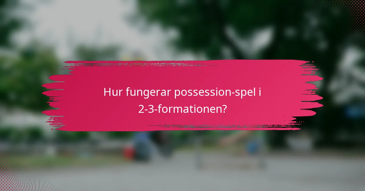 Hur fungerar possession-spel i 2-3-formationen?