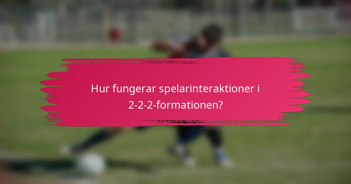 Hur fungerar spelarinteraktioner i 2-2-2-formationen?