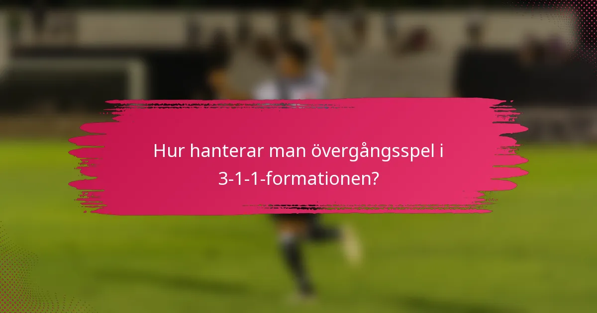 Hur hanterar man övergångsspel i 3-1-1-formationen?