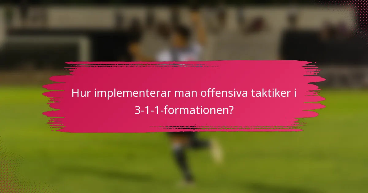 Hur implementerar man offensiva taktiker i 3-1-1-formationen?