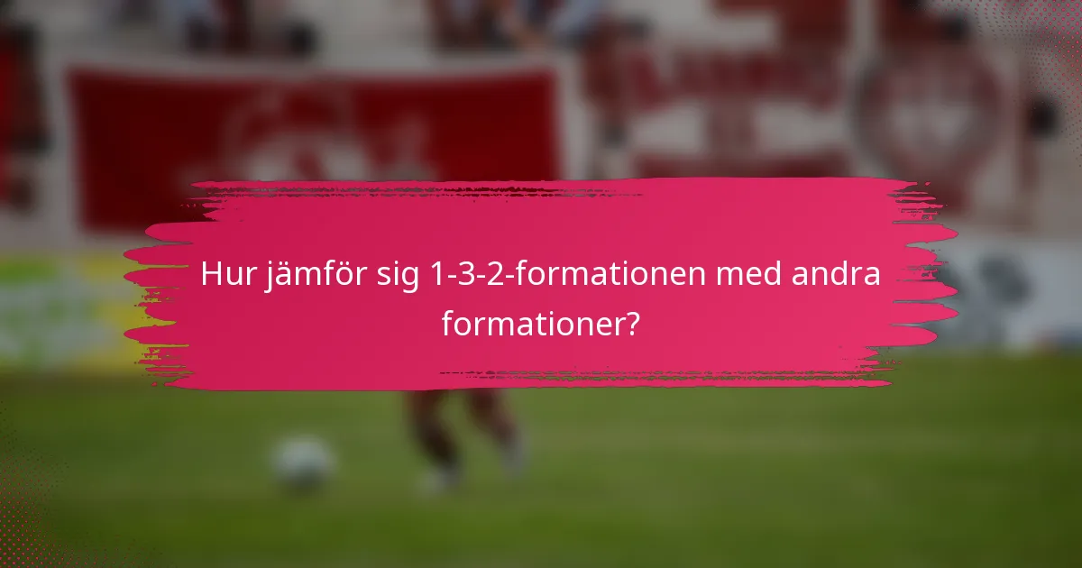 Hur jämför sig 1-3-2-formationen med andra formationer?