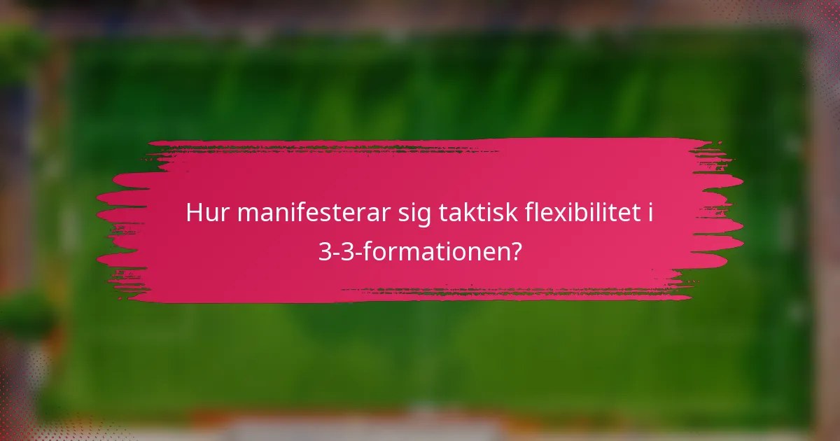 Hur manifesterar sig taktisk flexibilitet i 3-3-formationen?