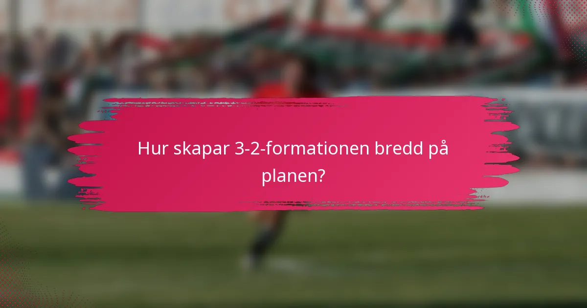 Hur skapar 3-2-formationen bredd på planen?