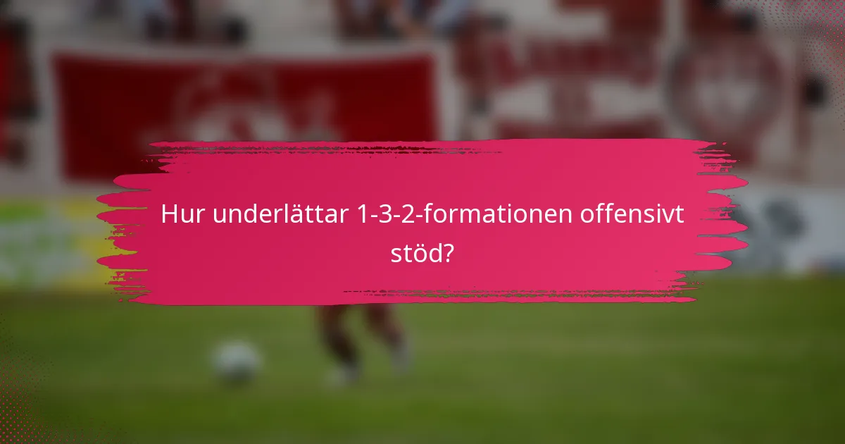 Hur underlättar 1-3-2-formationen offensivt stöd?
