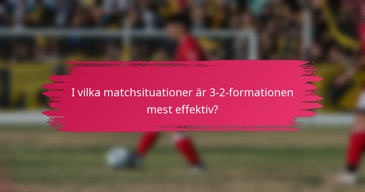 I vilka matchsituationer är 3-2-formationen mest effektiv?
