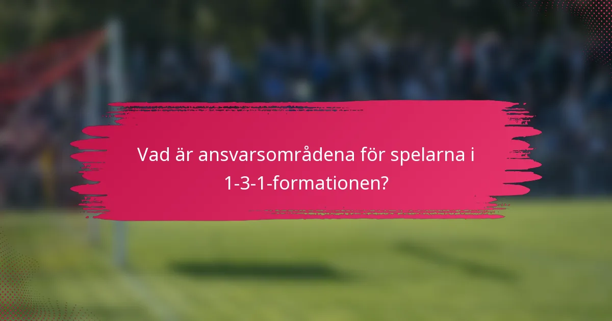 Vad är ansvarsområdena för spelarna i 1-3-1-formationen?