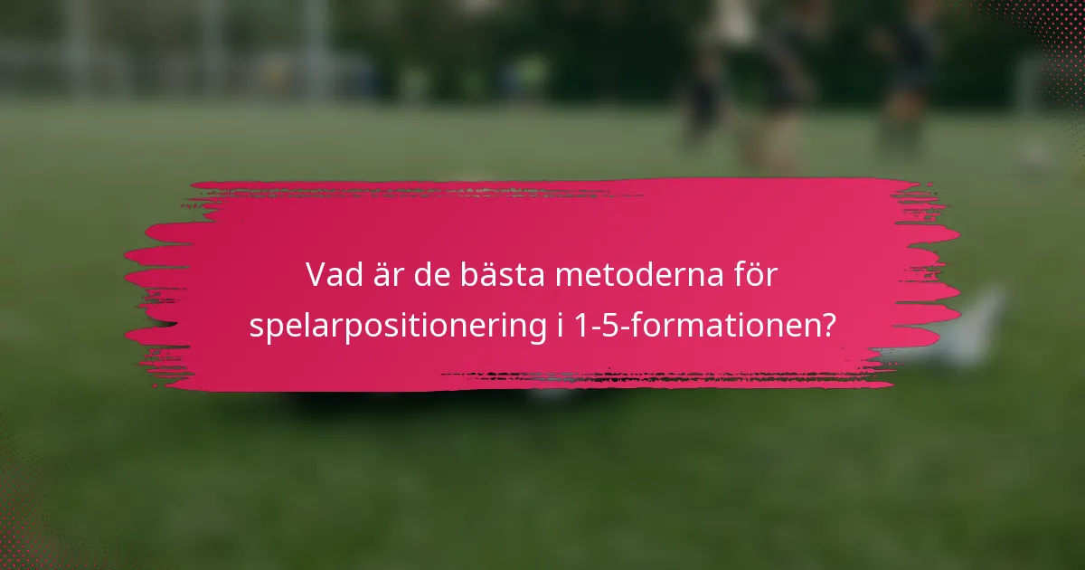 Vad är de bästa metoderna för spelarpositionering i 1-5-formationen?