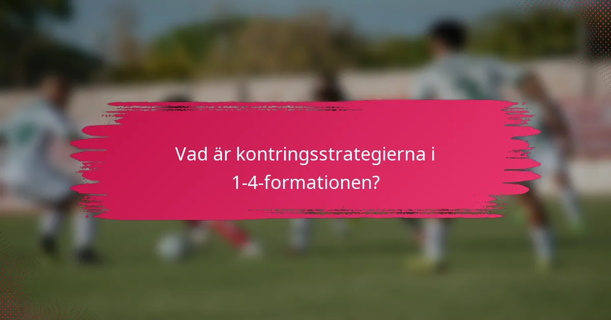 Vad är kontringsstrategierna i 1-4-formationen?