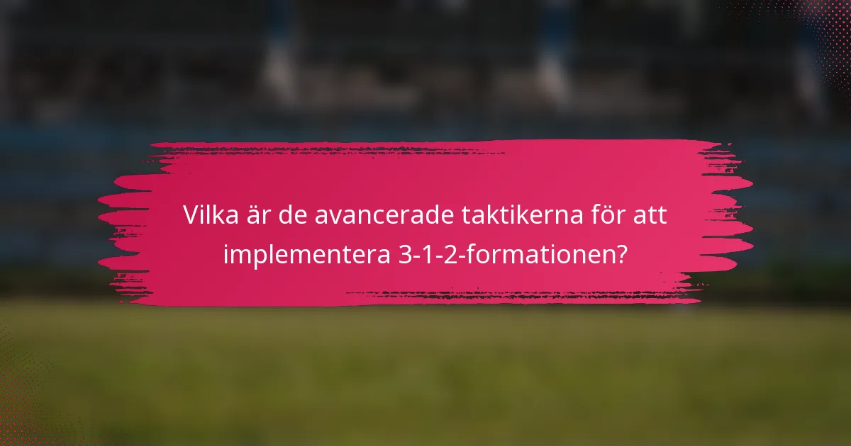 Vilka är de avancerade taktikerna för att implementera 3-1-2-formationen?