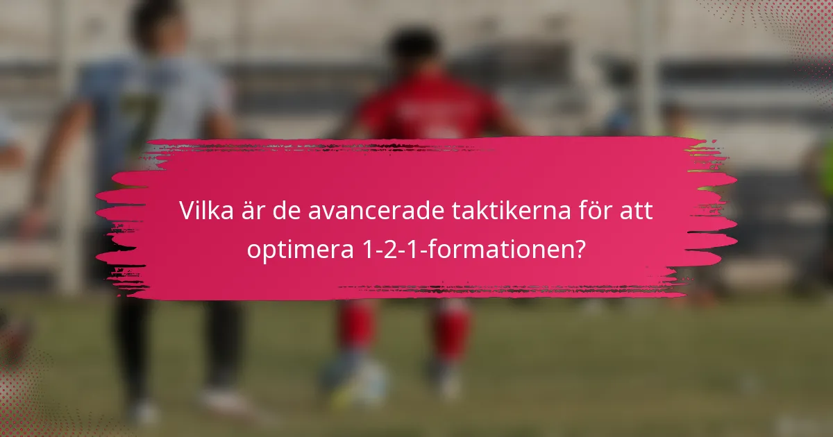 Vilka är de avancerade taktikerna för att optimera 1-2-1-formationen?