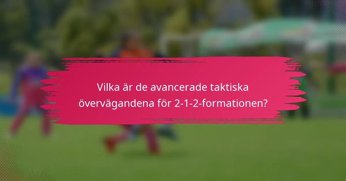 Vilka är de avancerade taktiska övervägandena för 2-1-2-formationen?