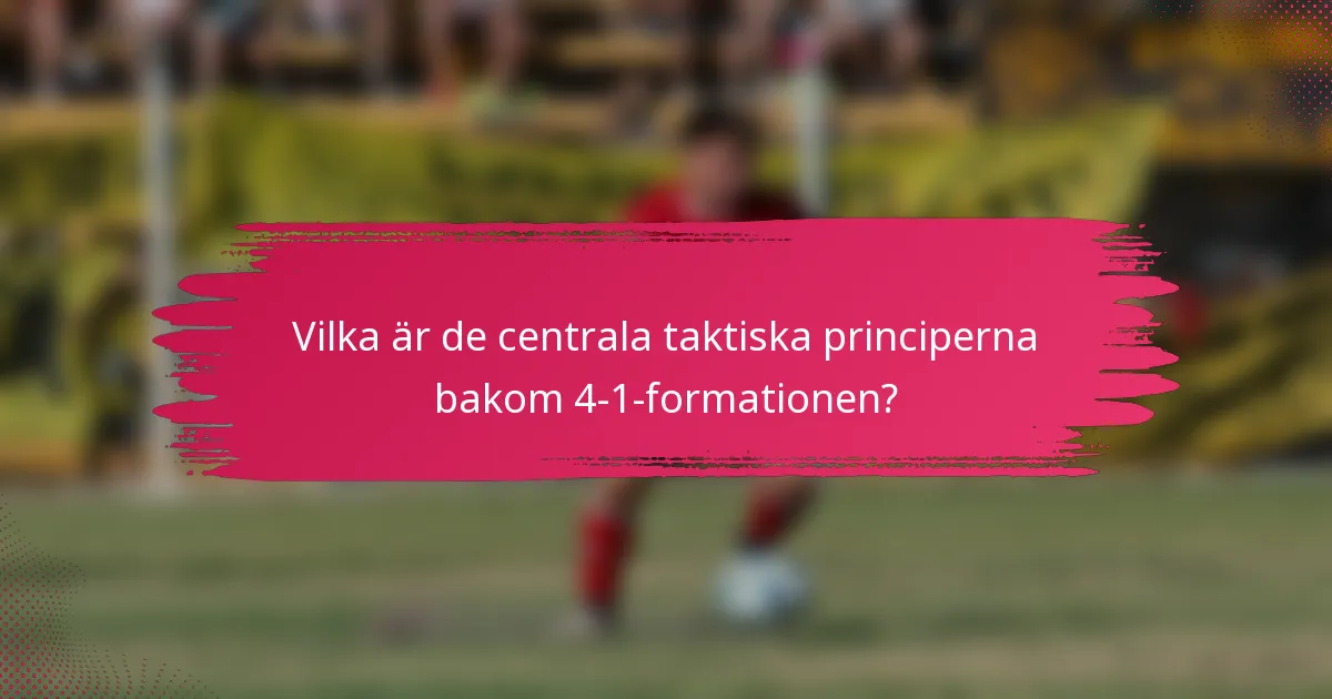 Vilka är de centrala taktiska principerna bakom 4-1-formationen?