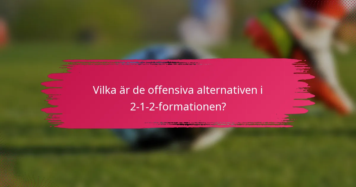 Vilka är de offensiva alternativen i 2-1-2-formationen?