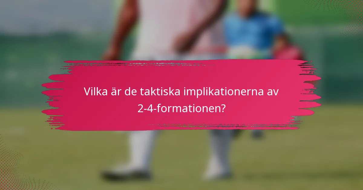 Vilka är de taktiska implikationerna av 2-4-formationen?