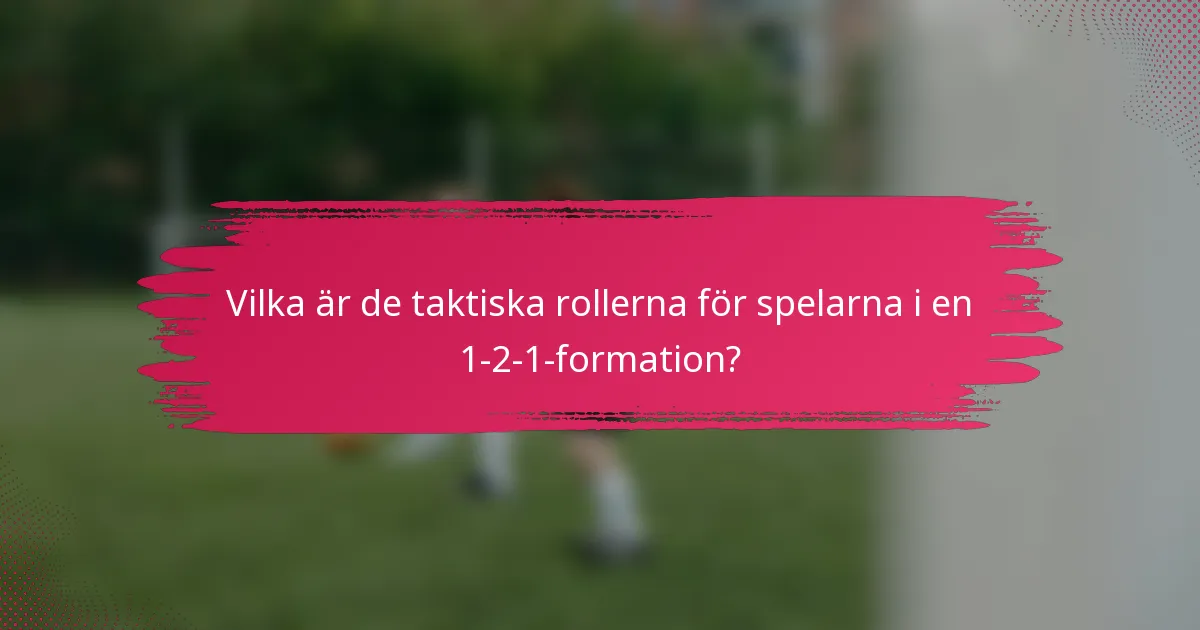 Vilka är de taktiska rollerna för spelarna i en 1-2-1-formation?