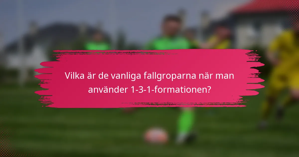 Vilka är de vanliga fallgroparna när man använder 1-3-1-formationen?