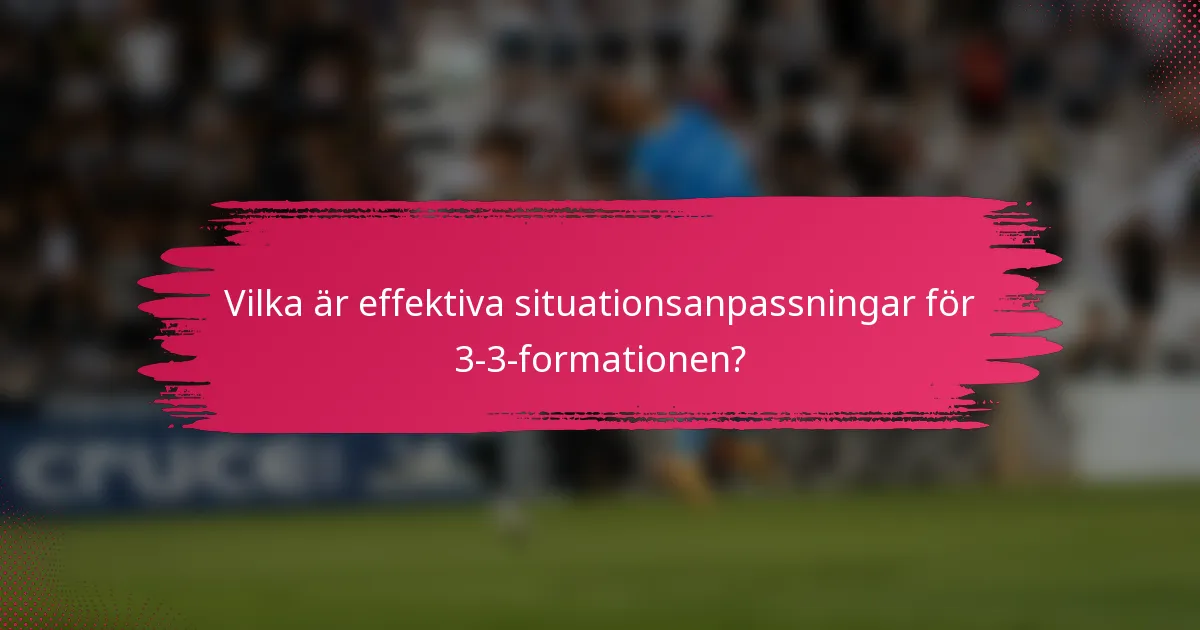 Vilka är effektiva situationsanpassningar för 3-3-formationen?