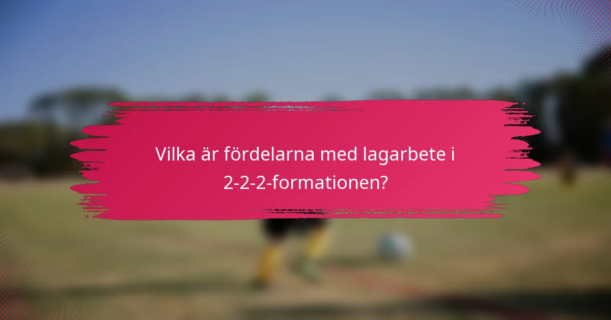 Vilka är fördelarna med lagarbete i 2-2-2-formationen?