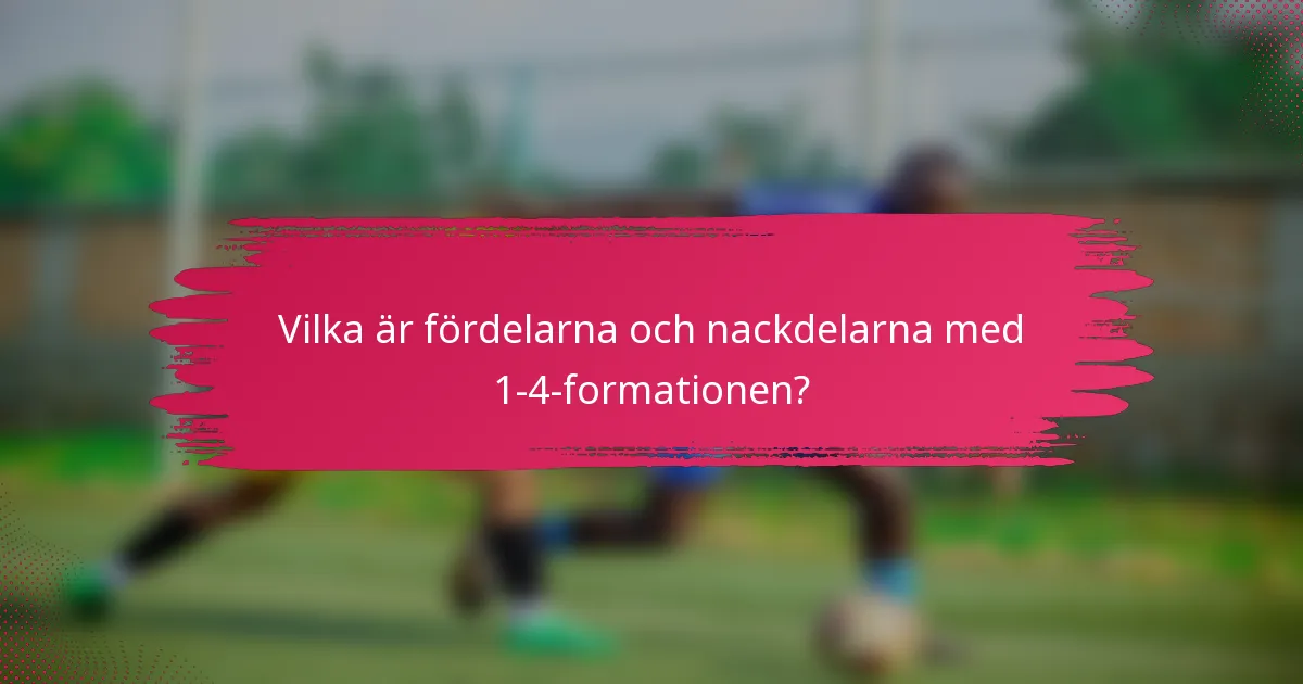Vilka är fördelarna och nackdelarna med 1-4-formationen?