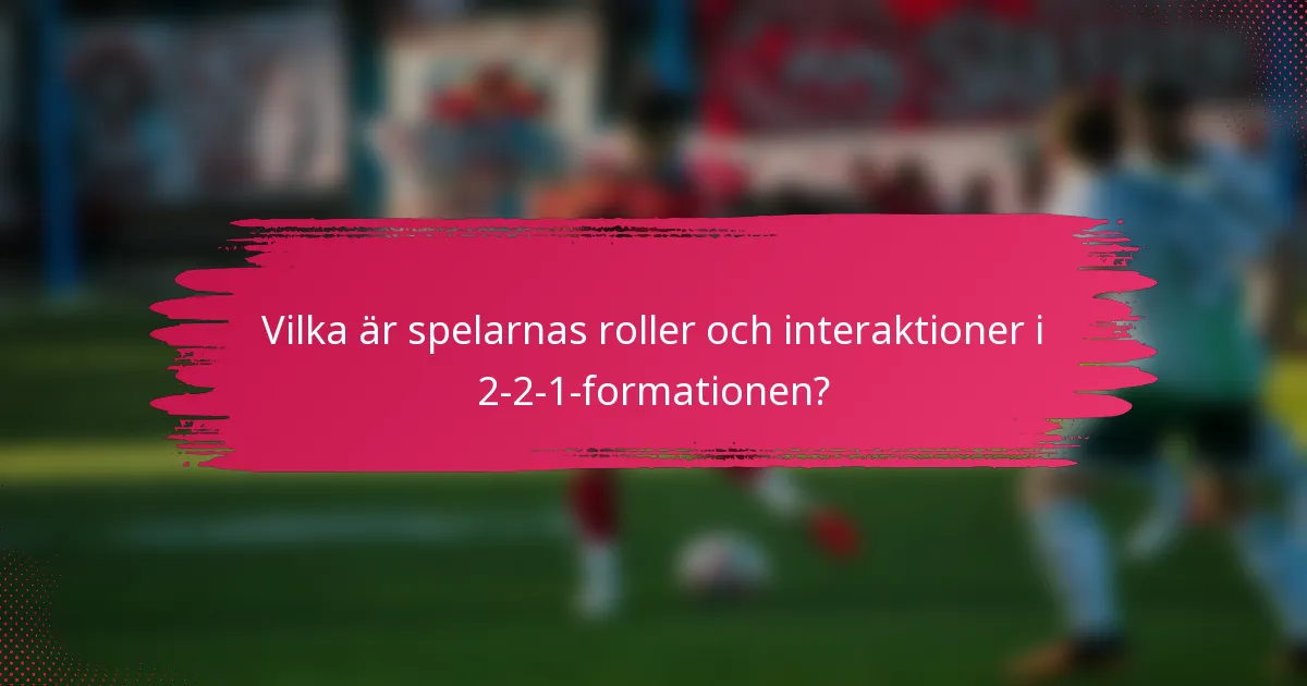 Vilka är spelarnas roller och interaktioner i 2-2-1-formationen?