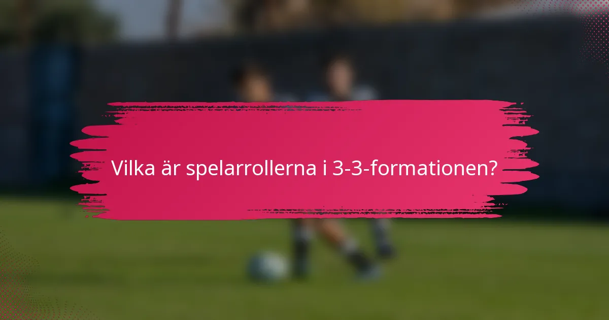 Vilka är spelarrollerna i 3-3-formationen?