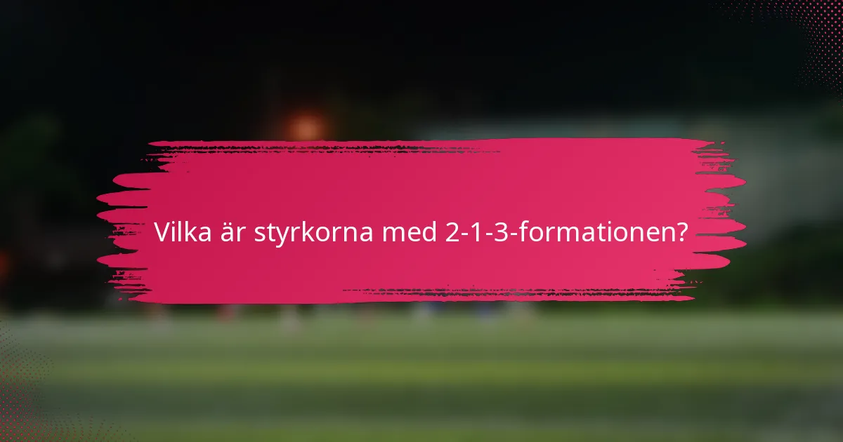 Vilka är styrkorna med 2-1-3-formationen?