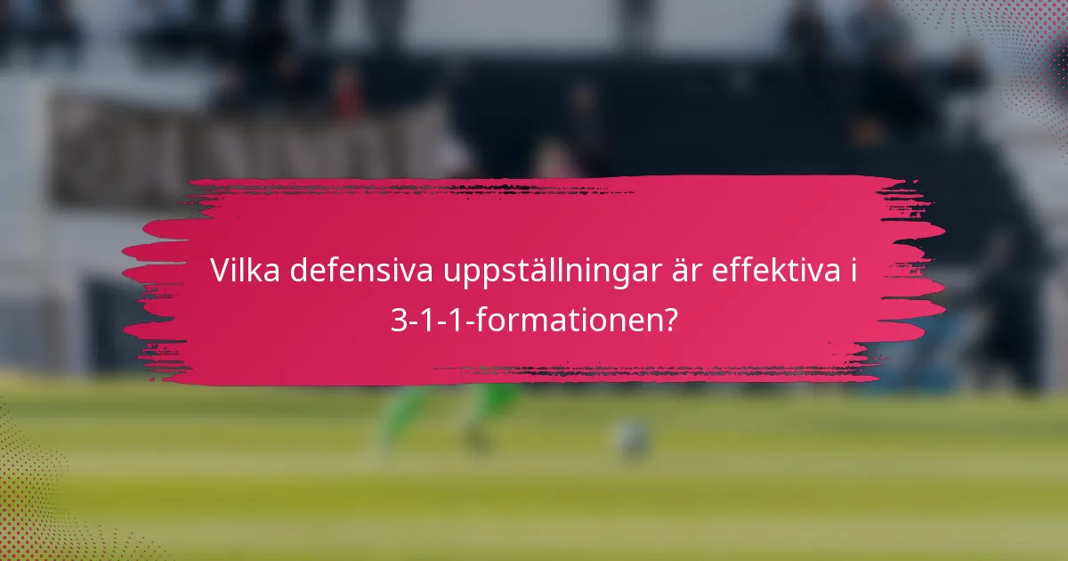 Vilka defensiva uppställningar är effektiva i 3-1-1-formationen?