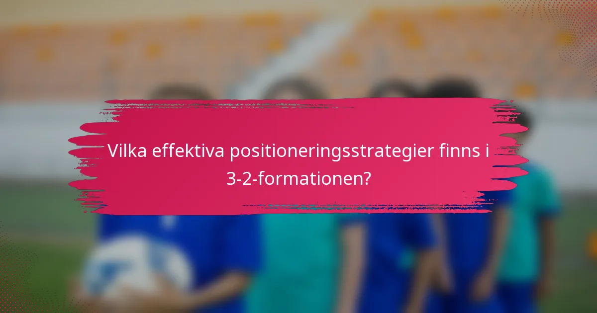 Vilka effektiva positioneringsstrategier finns i 3-2-formationen?