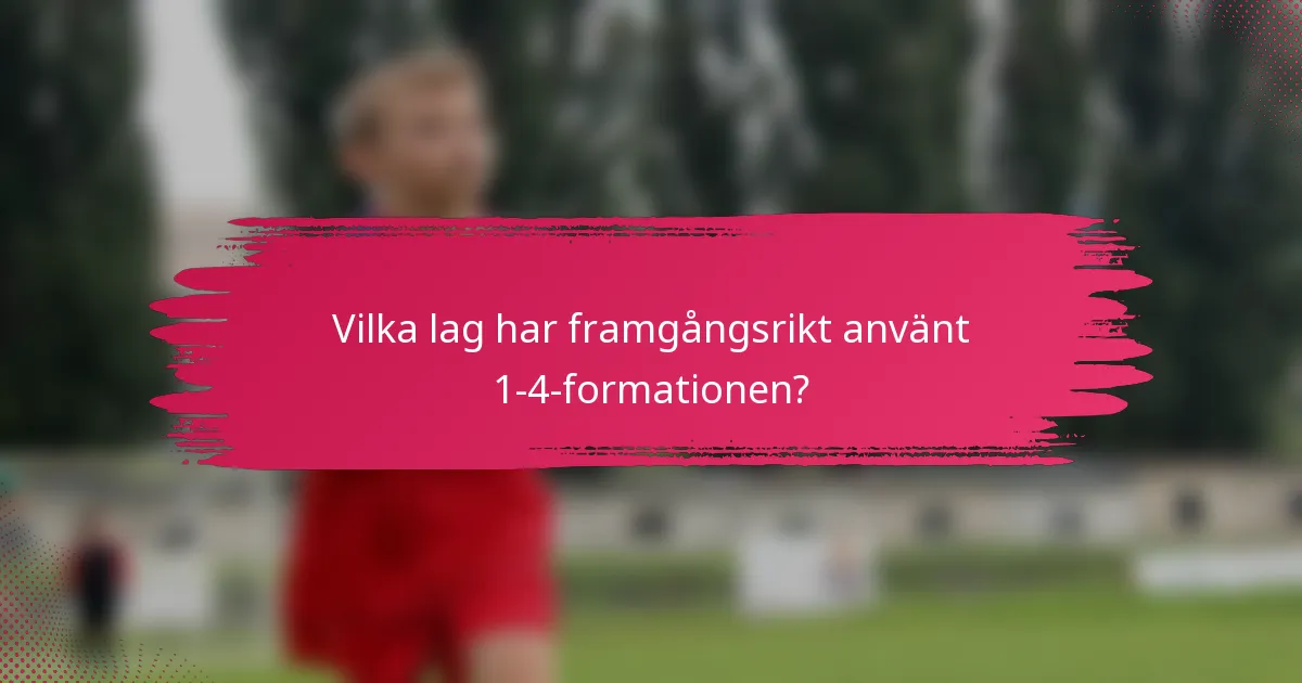 Vilka lag har framgångsrikt använt 1-4-formationen?