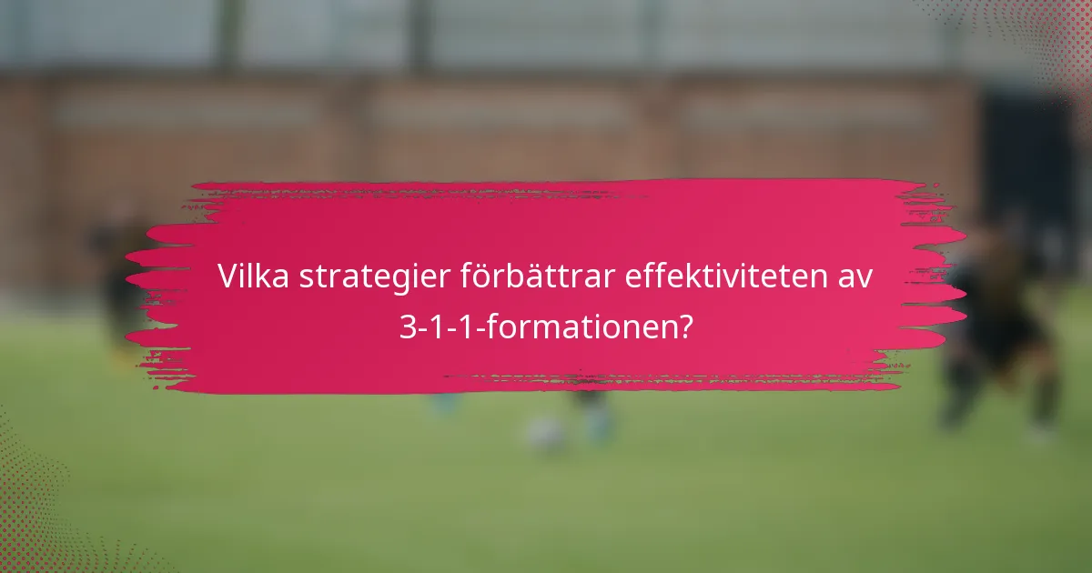 Vilka strategier förbättrar effektiviteten av 3-1-1-formationen?