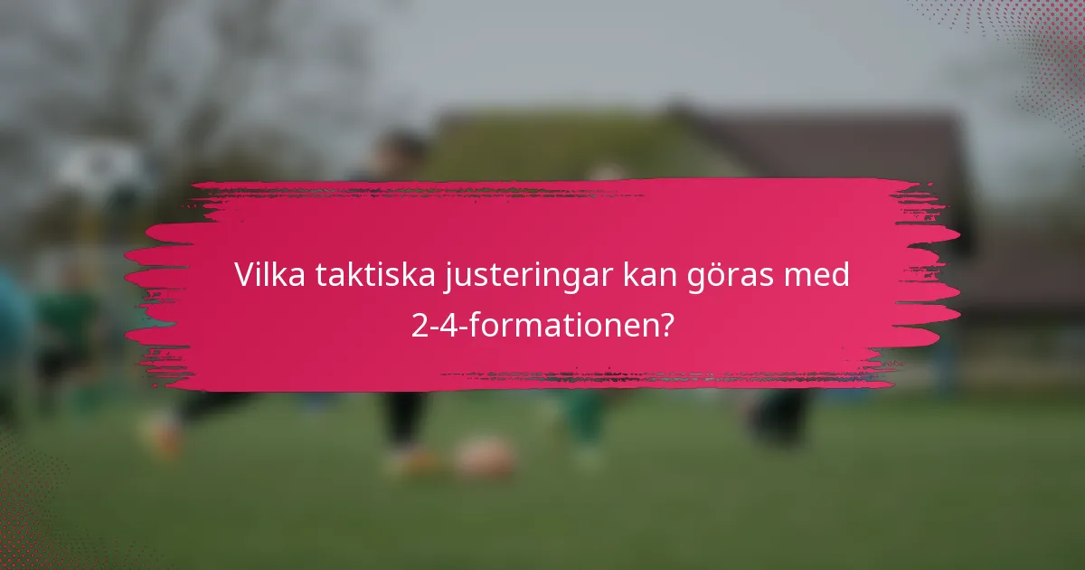 Vilka taktiska justeringar kan göras med 2-4-formationen?