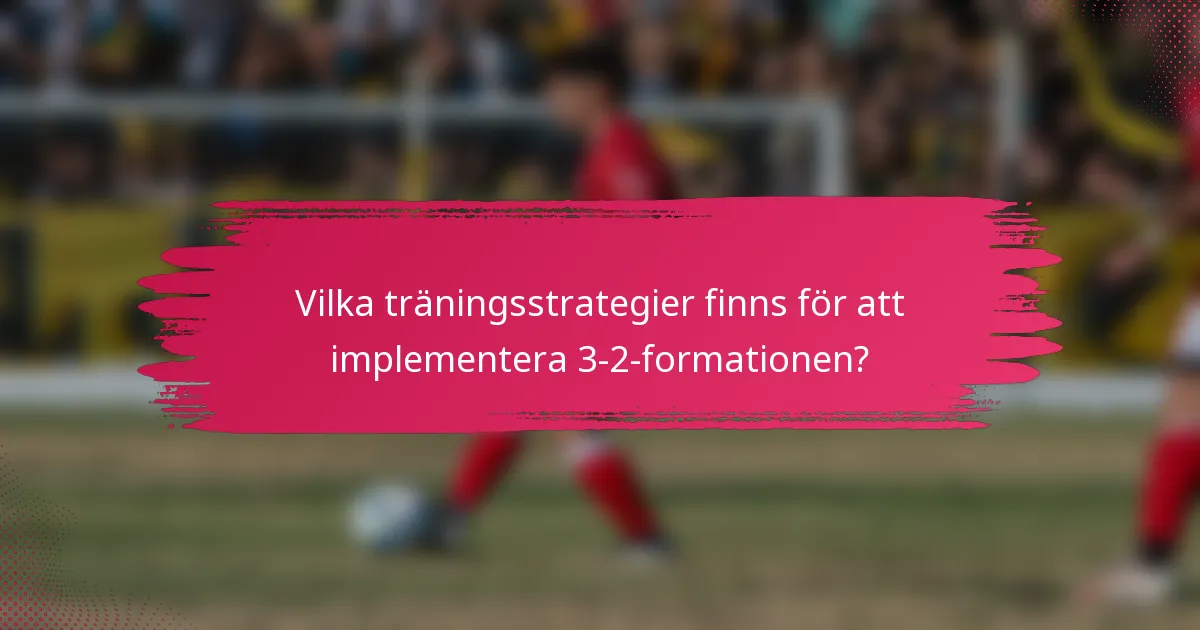 Vilka träningsstrategier finns för att implementera 3-2-formationen?